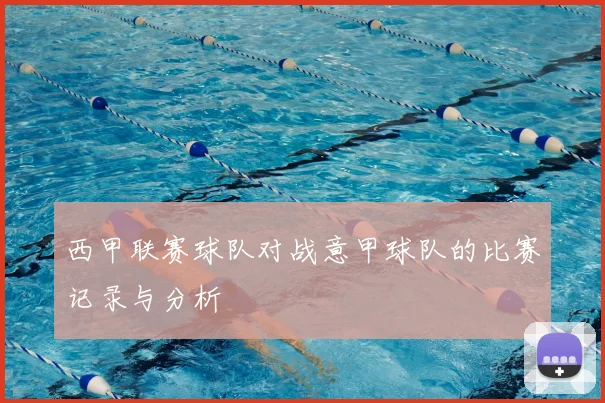 西甲联赛球队对战意甲球队的比赛记录与分析